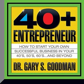 The Forty-Plus Entrepreneur: How to Start a Successful Business in Your 40’s, 50’s and Beyond